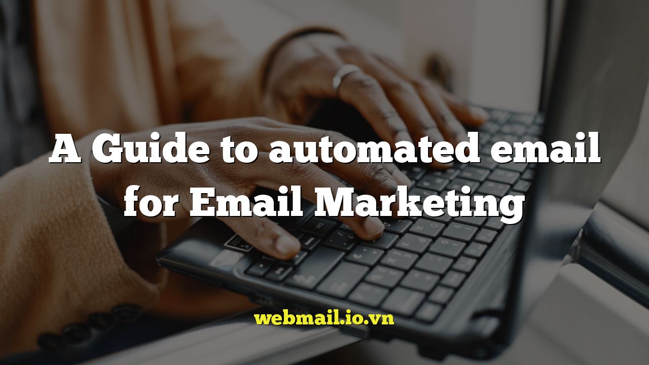 A Guide to automated email for Email Marketing