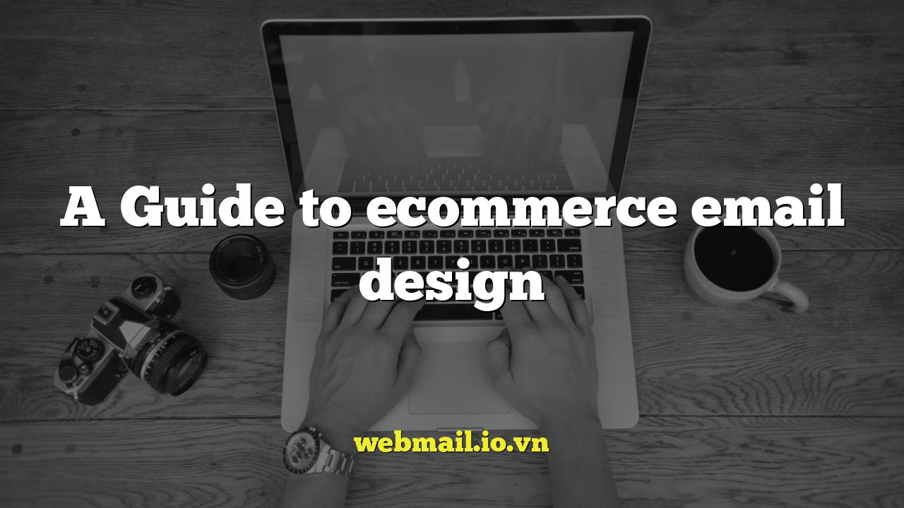 A Guide to ecommerce email design