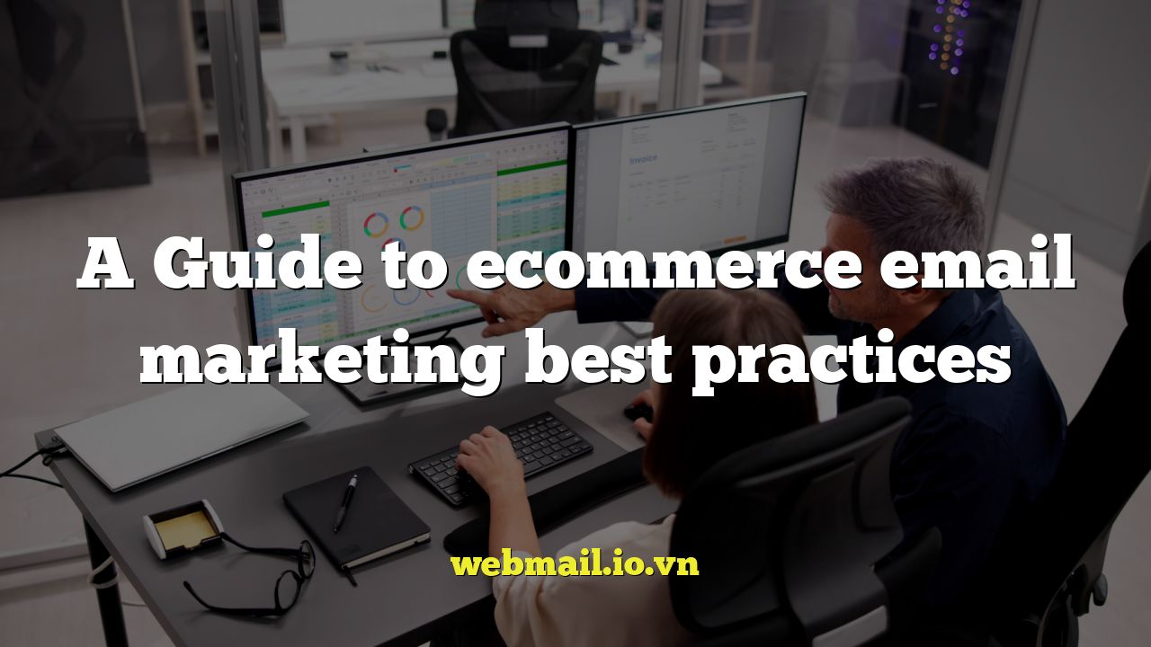 A Guide to ecommerce email marketing best practices