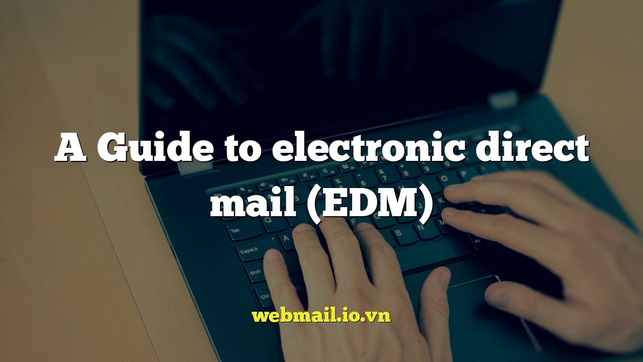 A Guide to electronic direct mail (EDM)