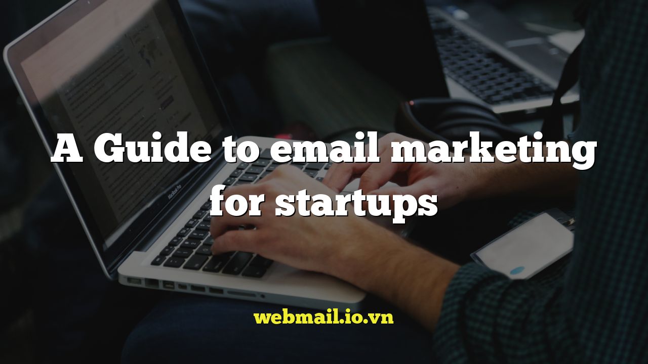 A Guide to email marketing for startups