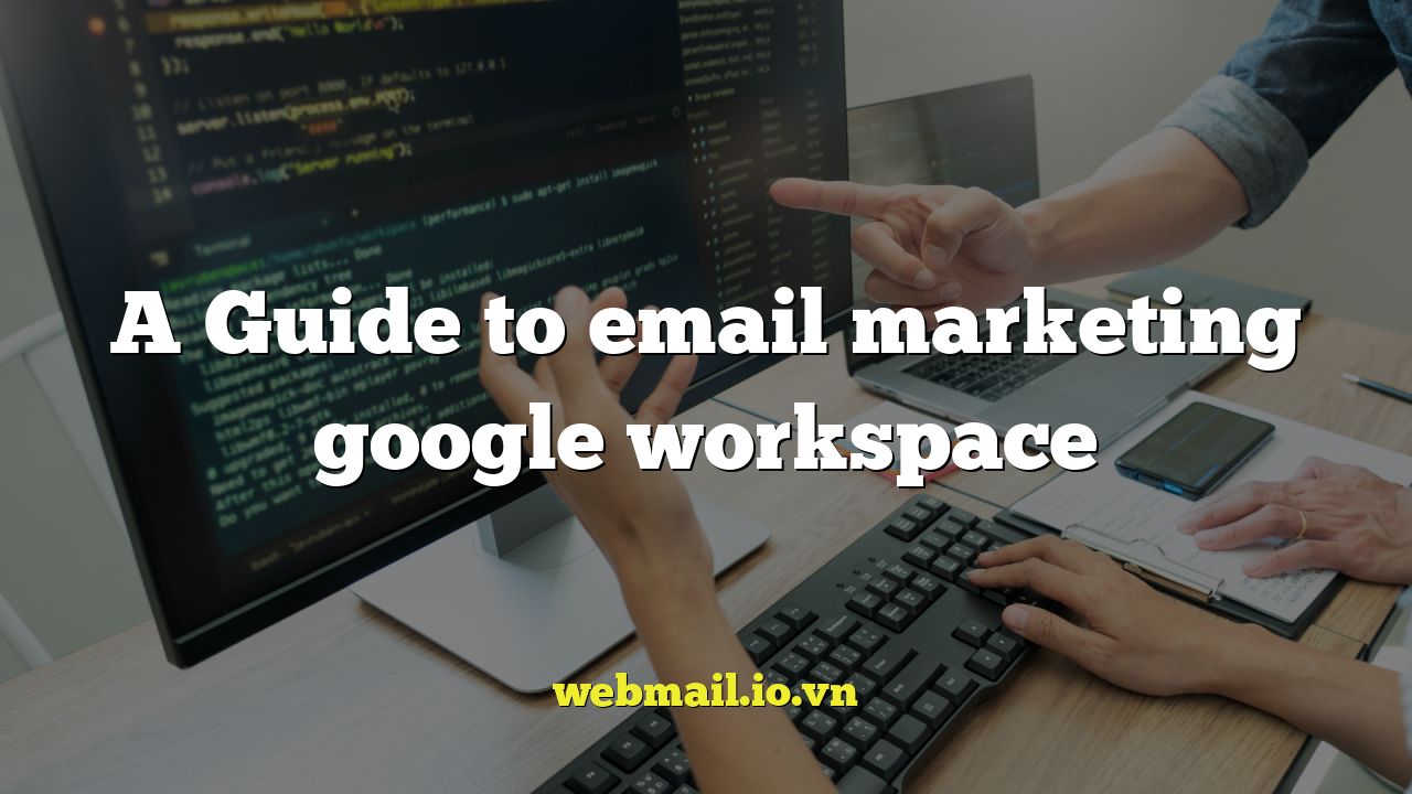 A Guide to email marketing google workspace