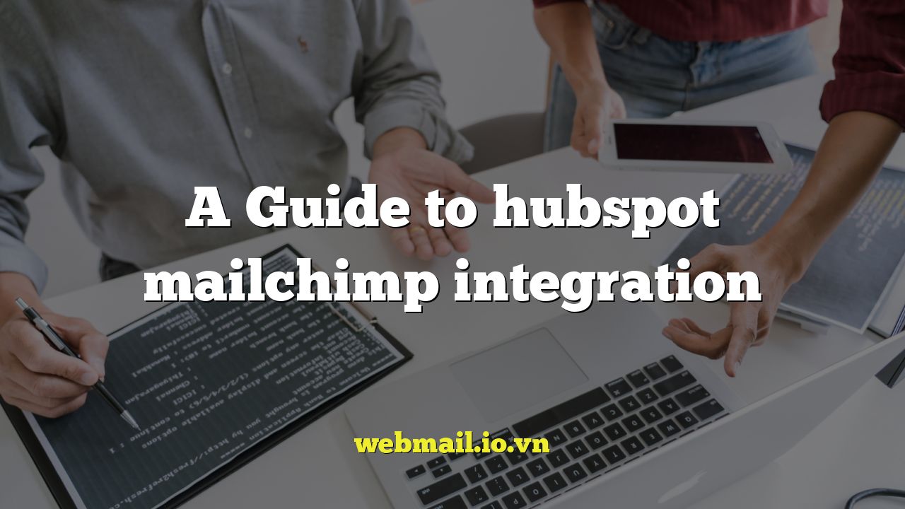 A Guide to hubspot mailchimp integration