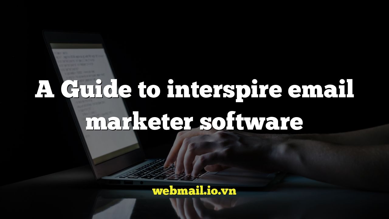 A Guide to interspire email marketer software
