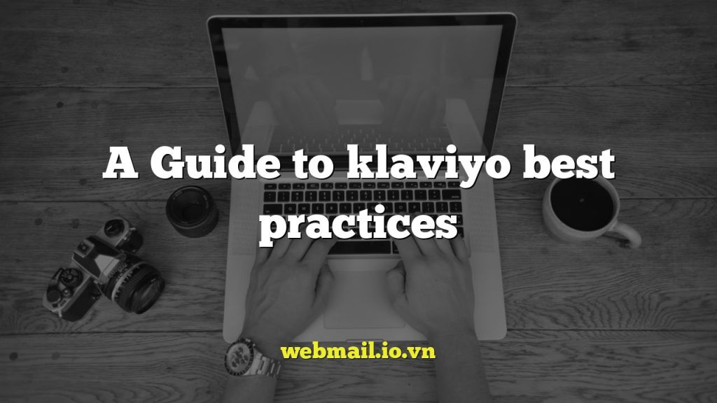 A Guide to klaviyo best practices