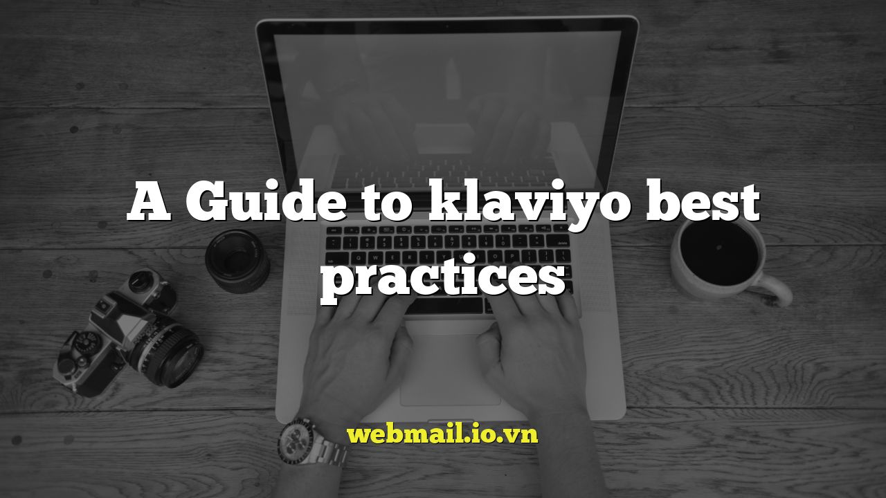 A Guide to klaviyo best practices