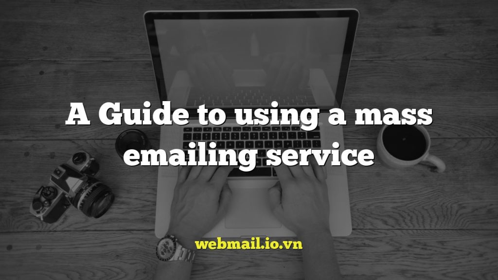 A Guide to using a mass emailing service