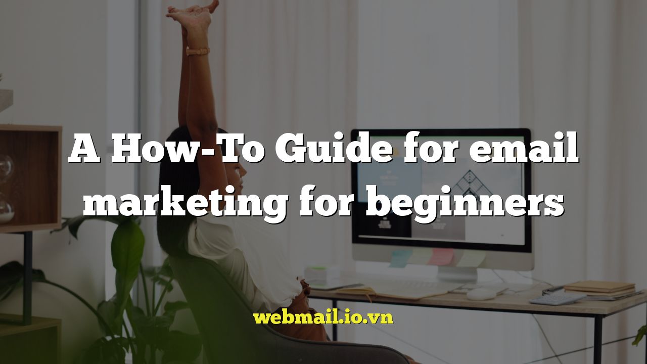 A How-To Guide for email marketing for beginners
