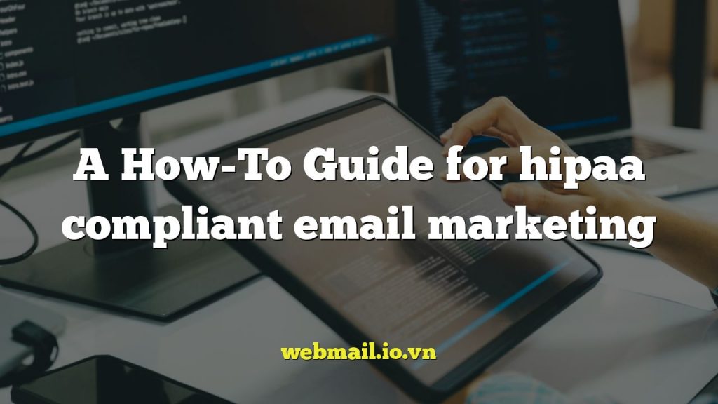 A How-To Guide for hipaa compliant email marketing