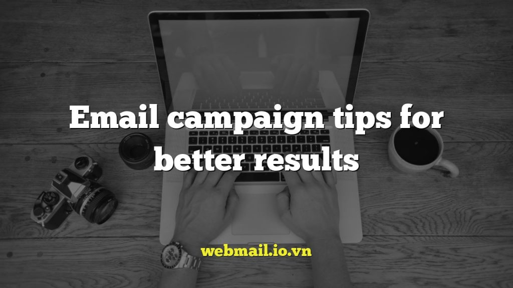 Email campaign tips for better results