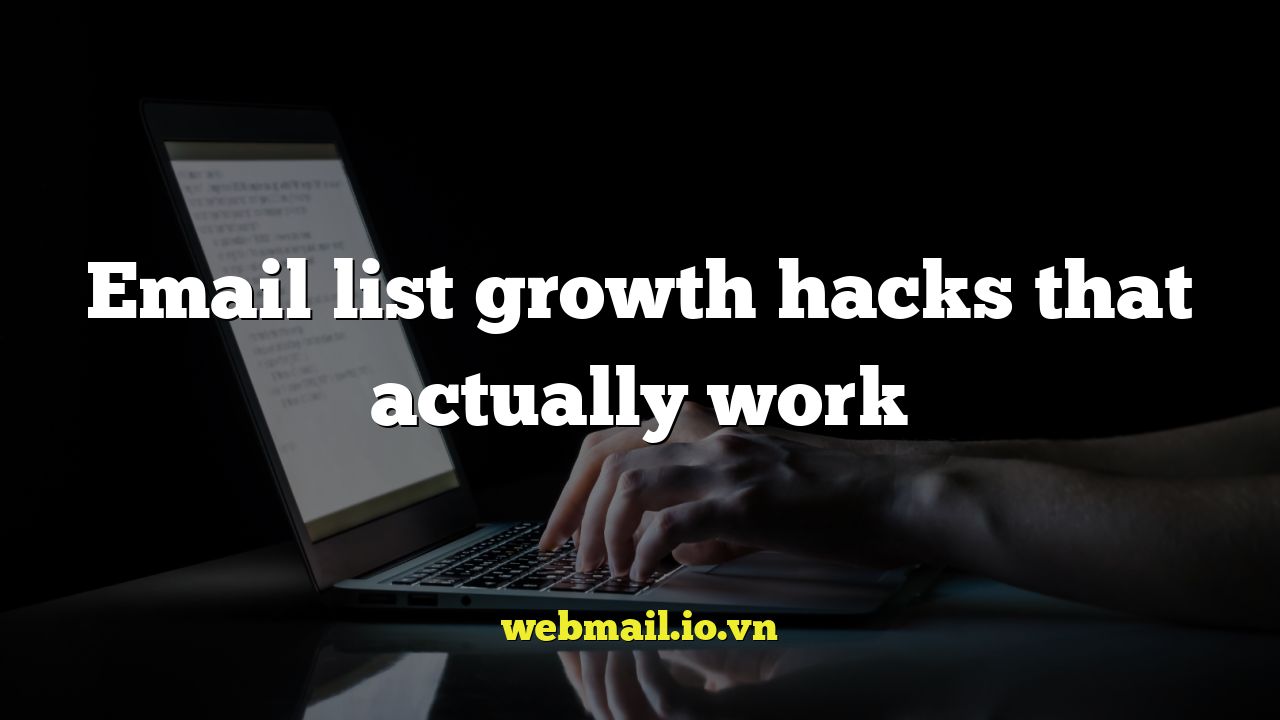 Email list growth hacks that actually work