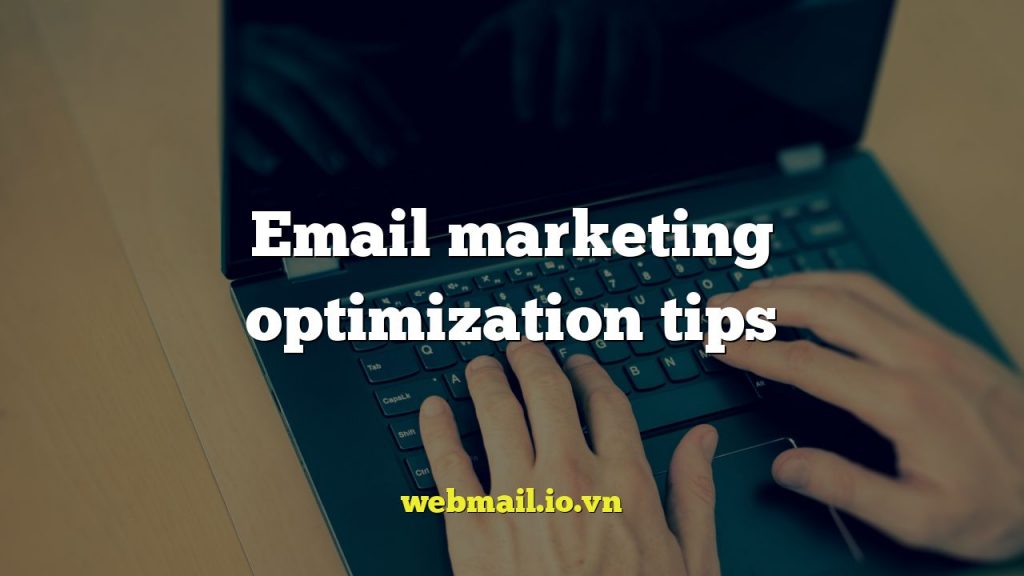 Email marketing optimization tips
