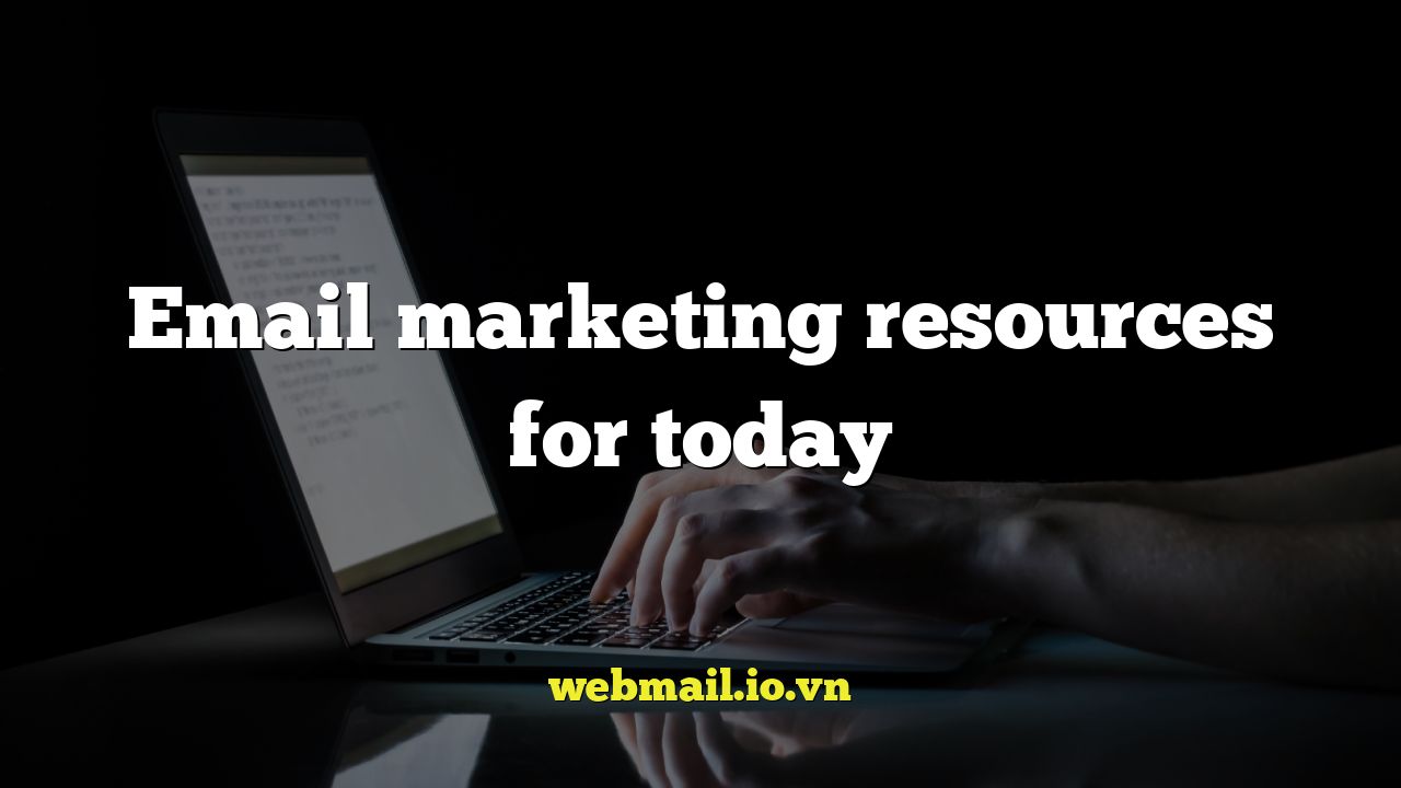 Email marketing resources for today