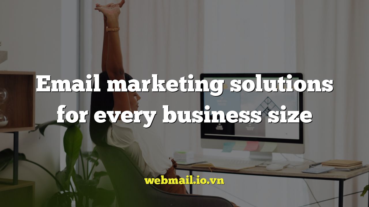 Email marketing solutions for every business size