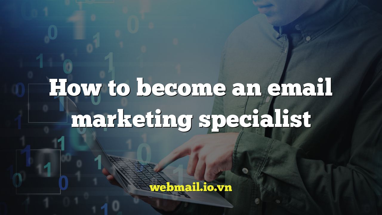 How to become an email marketing specialist