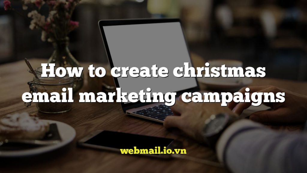How to create christmas email marketing campaigns