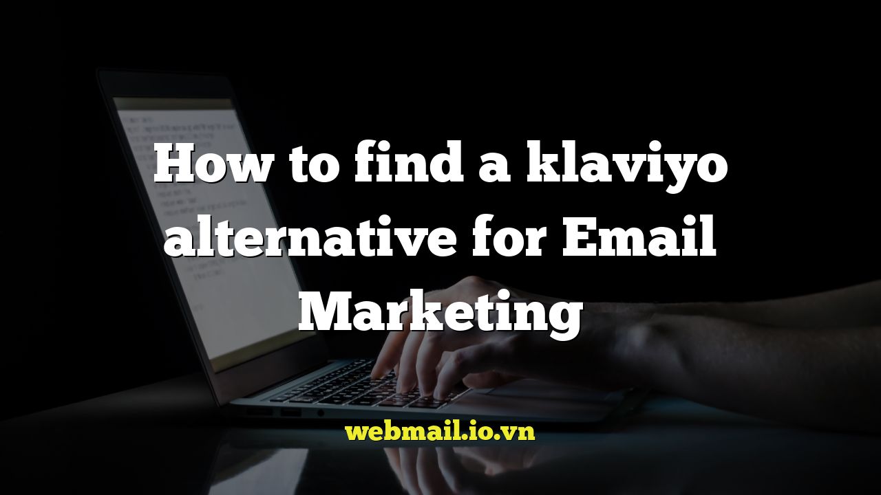 How to find a klaviyo alternative for Email Marketing