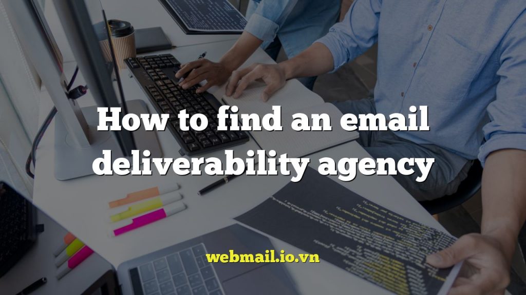 How to find an email deliverability agency