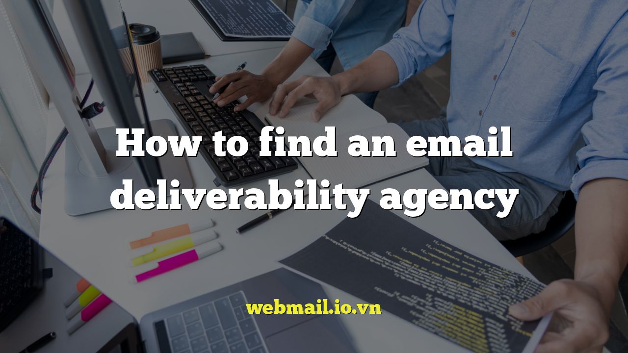 How to find an email deliverability agency