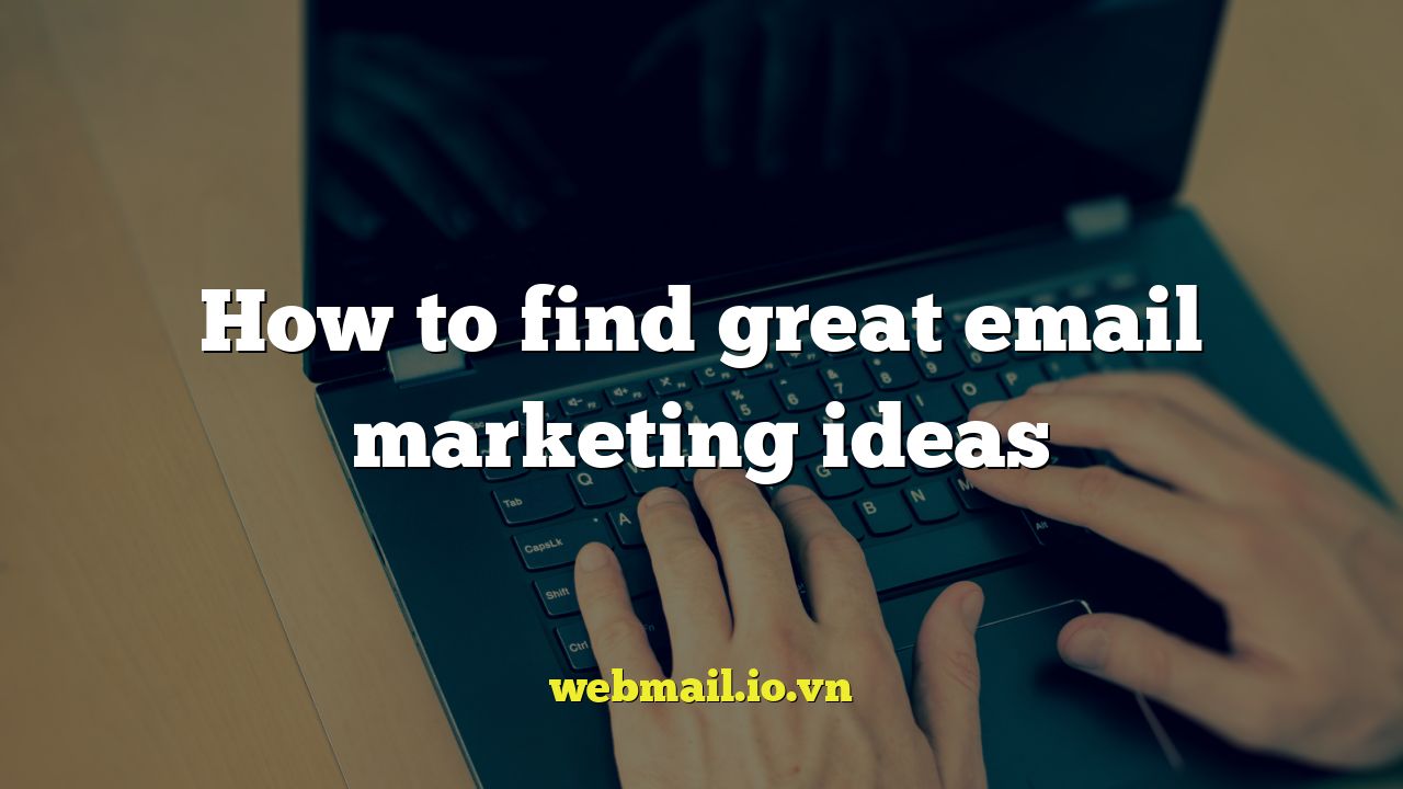 How to find great email marketing ideas