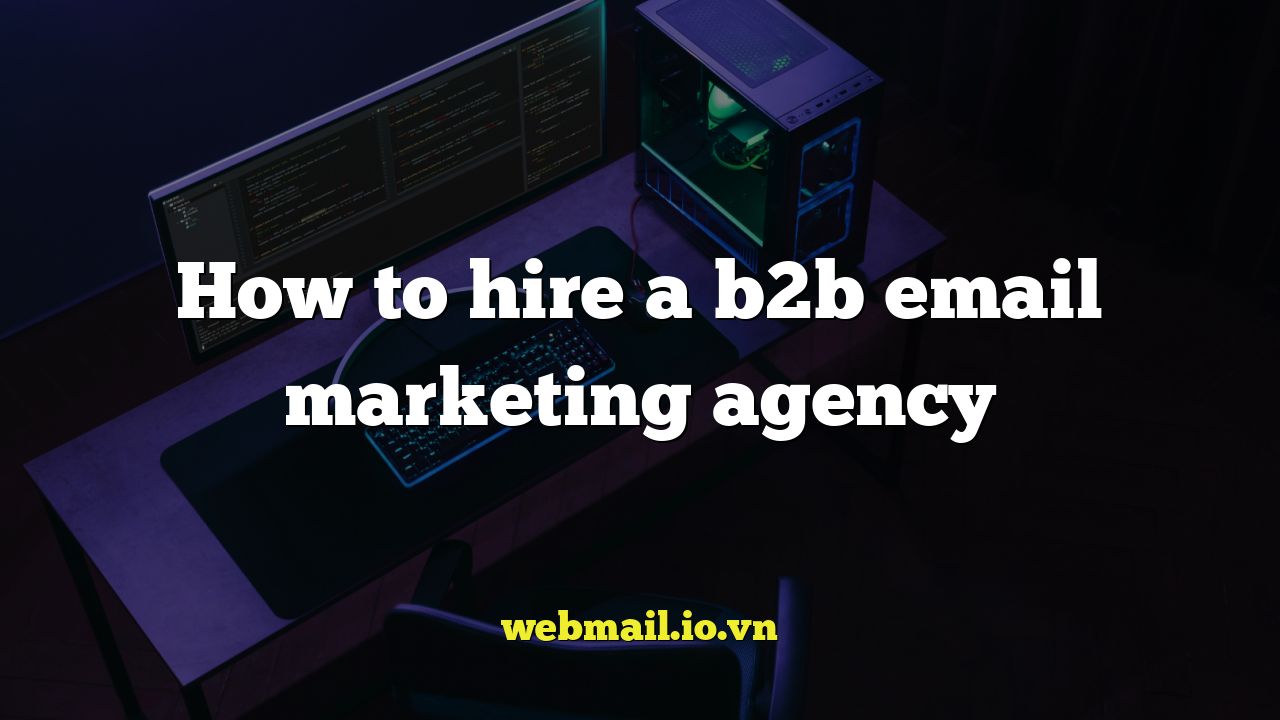 How to hire a b2b email marketing agency