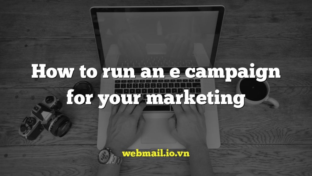 How to run an e campaign for your marketing