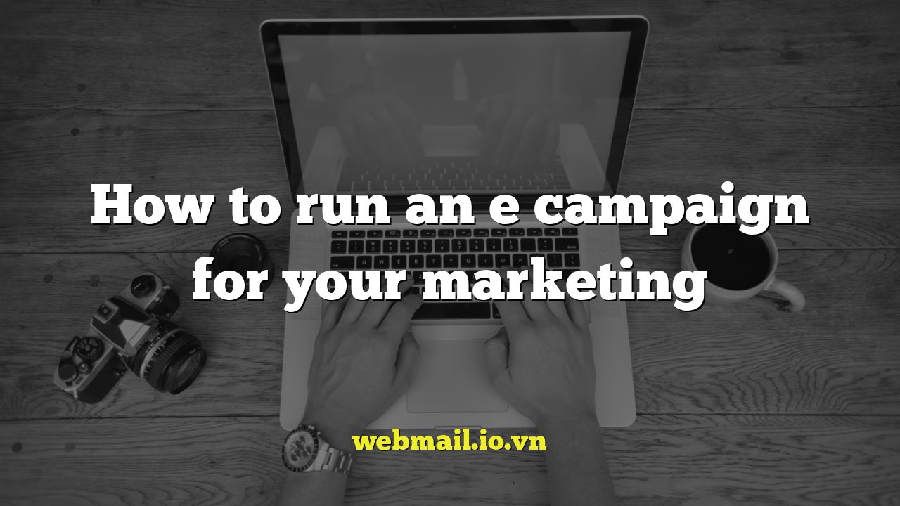 How to run an e campaign for your marketing