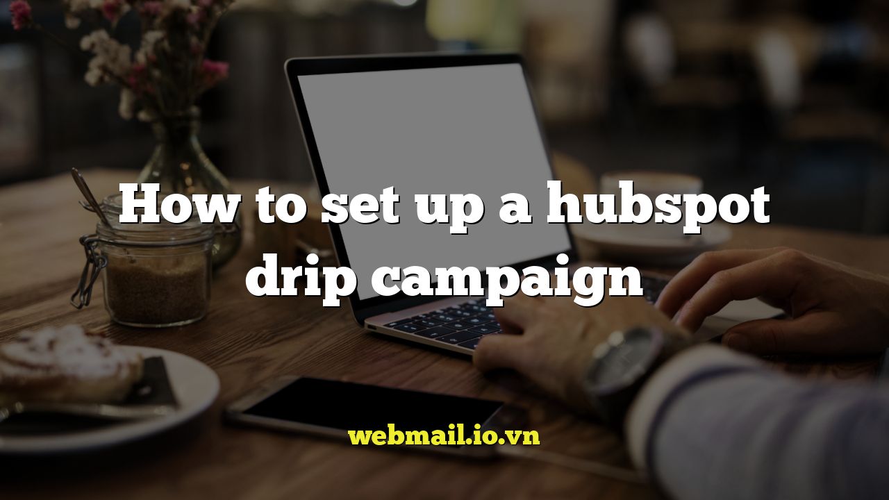 How to set up a hubspot drip campaign