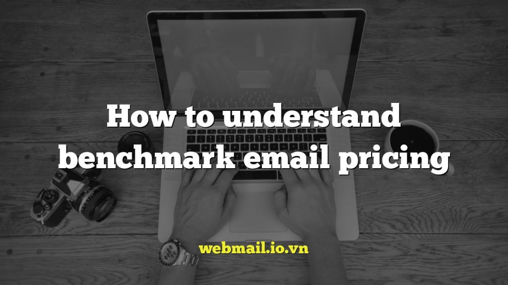 How to understand benchmark email pricing