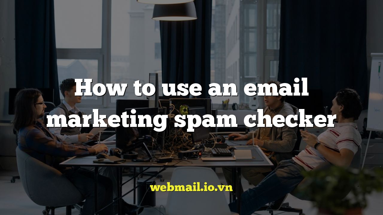 How to use an email marketing spam checker