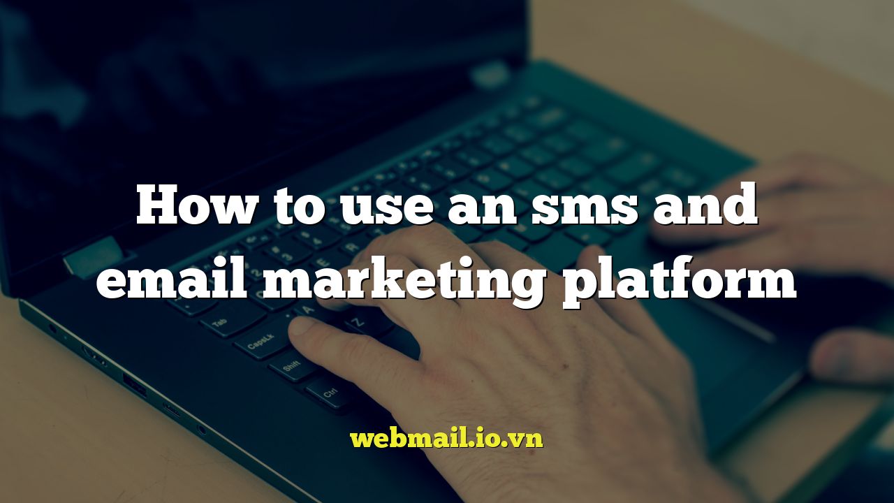 How to use an sms and email marketing platform