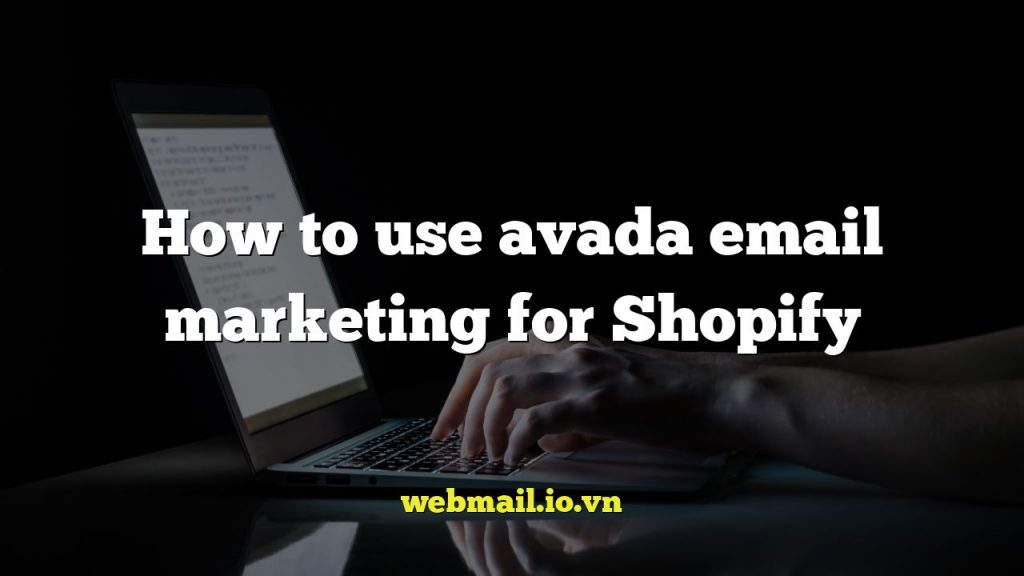 How to use avada email marketing for Shopify