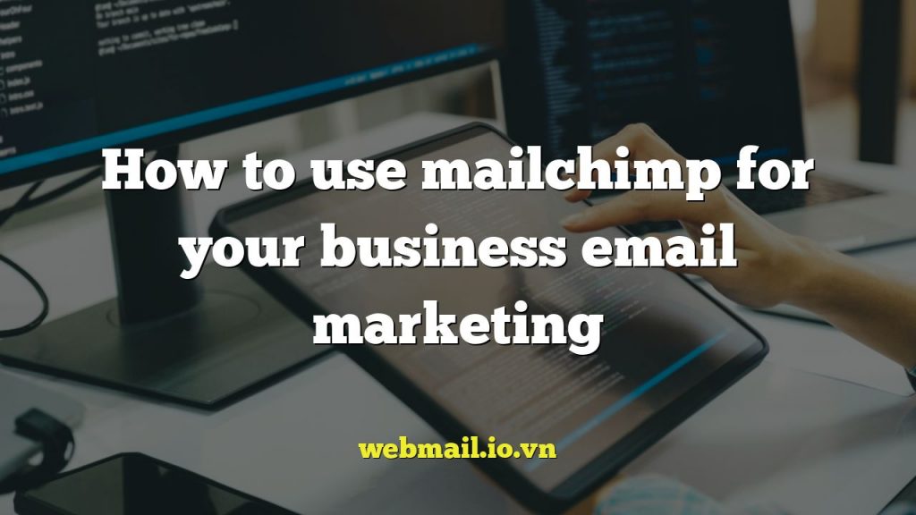 How to use mailchimp for your business email marketing