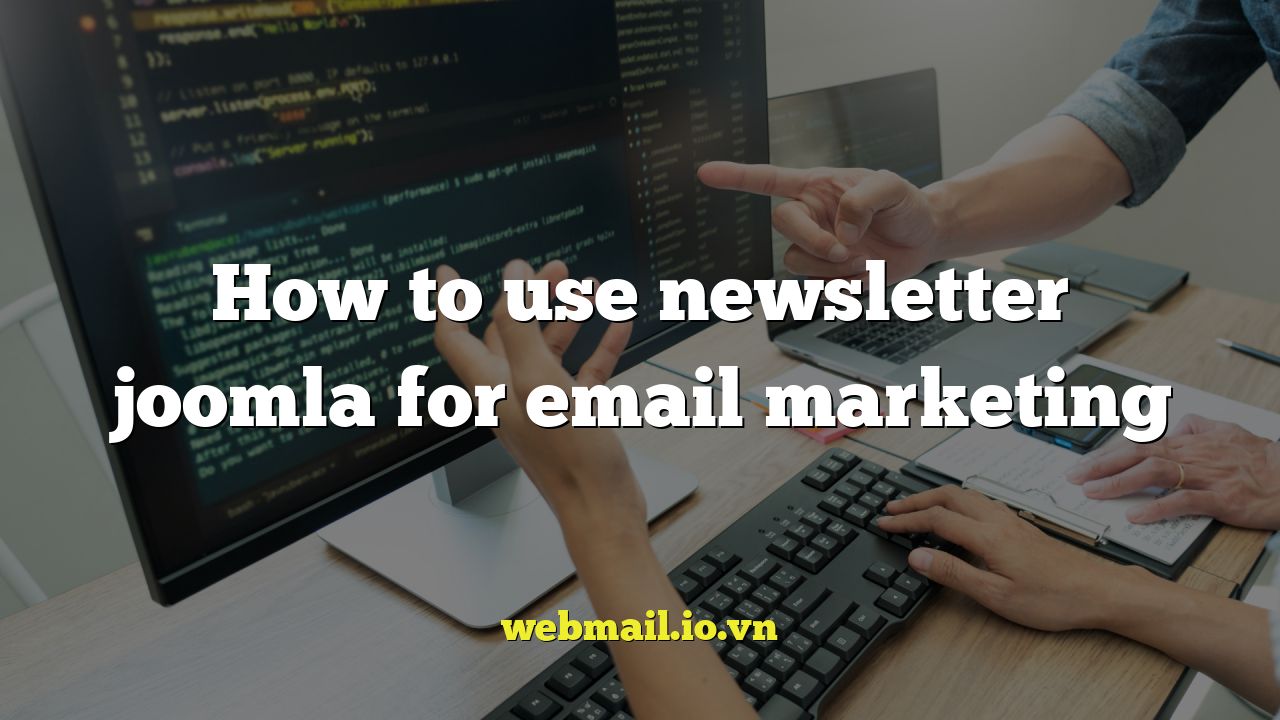 How to use newsletter joomla for email marketing