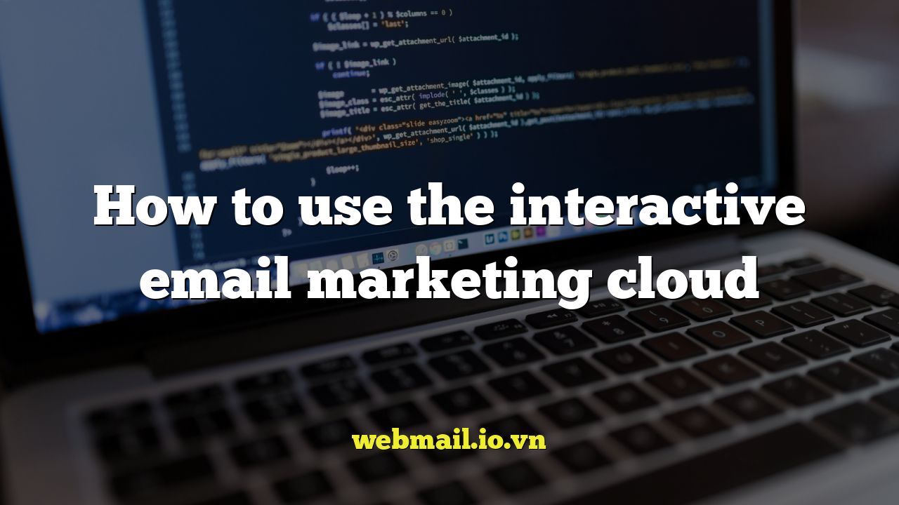 How to use the interactive email marketing cloud