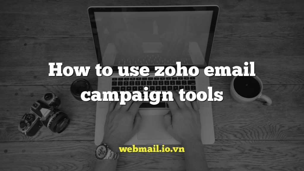 How to use zoho email campaign tools