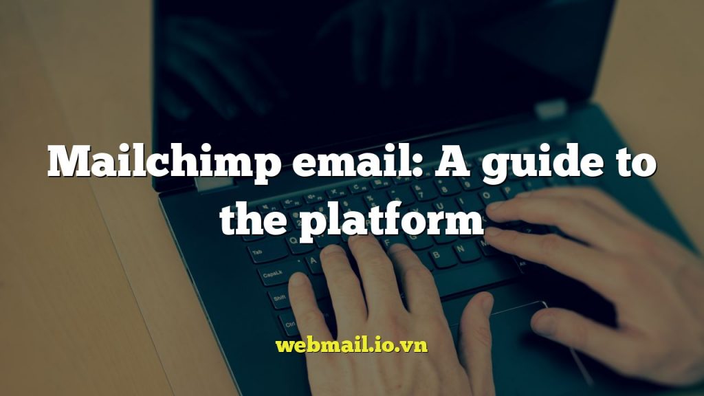 Mailchimp email: A guide to the platform