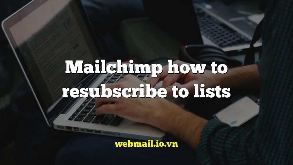 Mailchimp how to resubscribe to lists