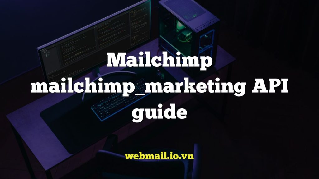 Mailchimp mailchimp_marketing API guide