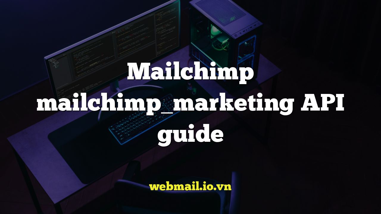 Mailchimp mailchimp_marketing API guide