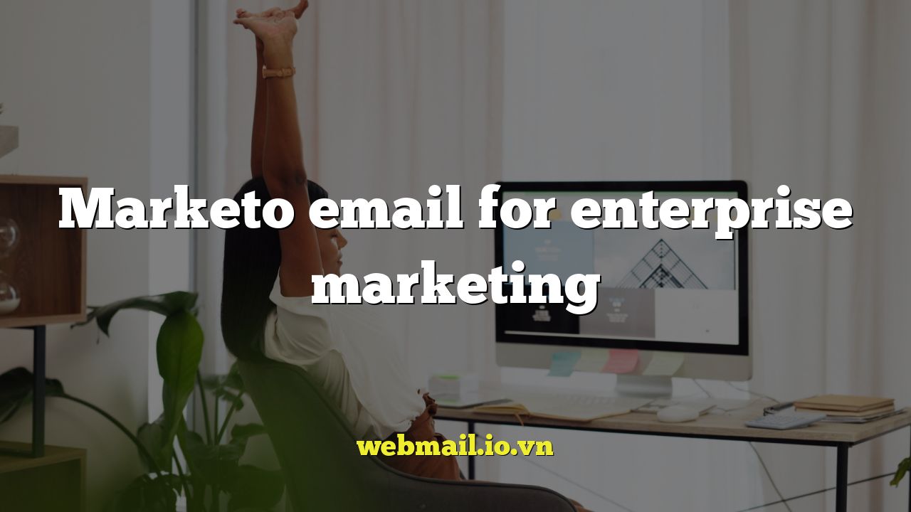 Marketo email for enterprise marketing