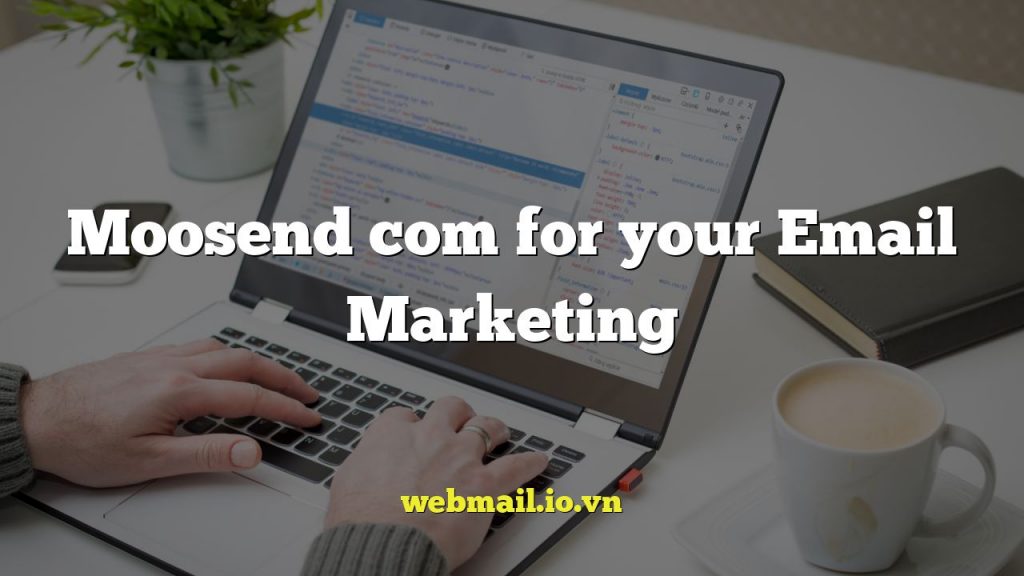 Moosend com for your Email Marketing