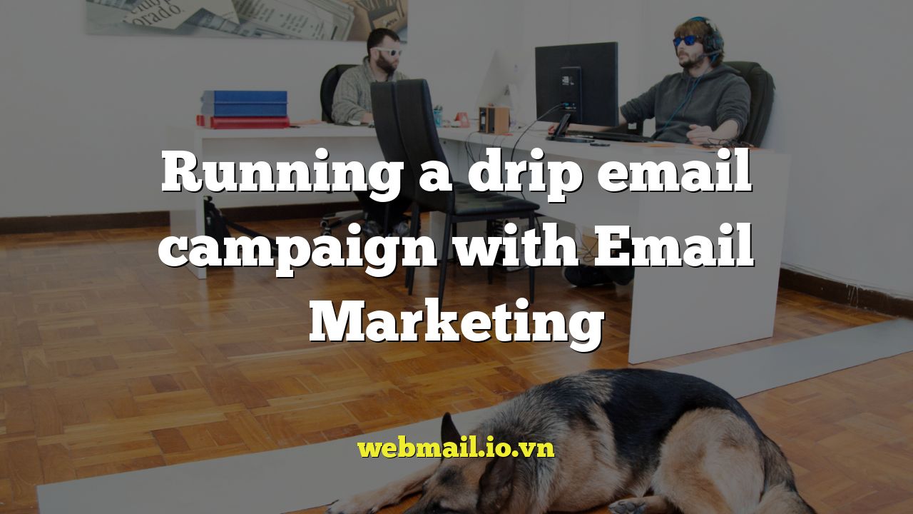 Running a drip email campaign with Email Marketing