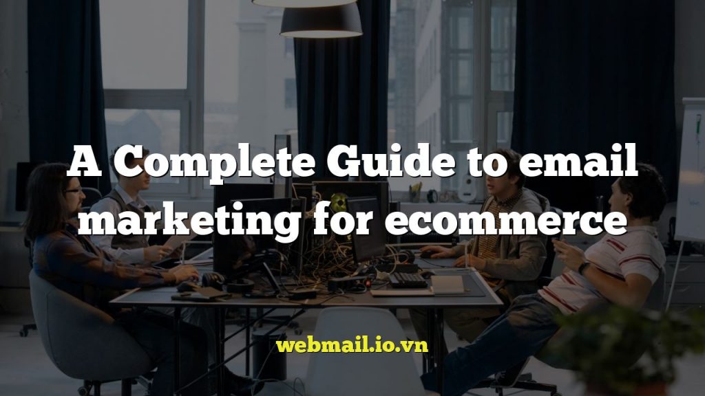 A Complete Guide to email marketing for ecommerce