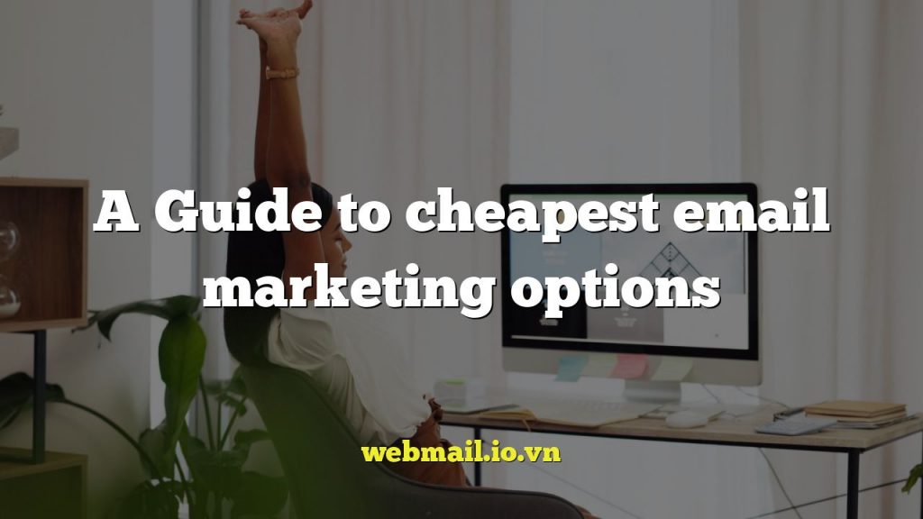 A Guide to cheapest email marketing options