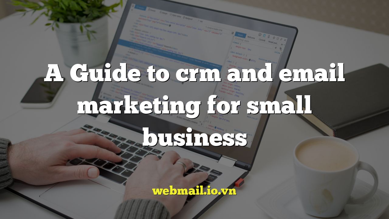 A Guide to crm and email marketing for small business