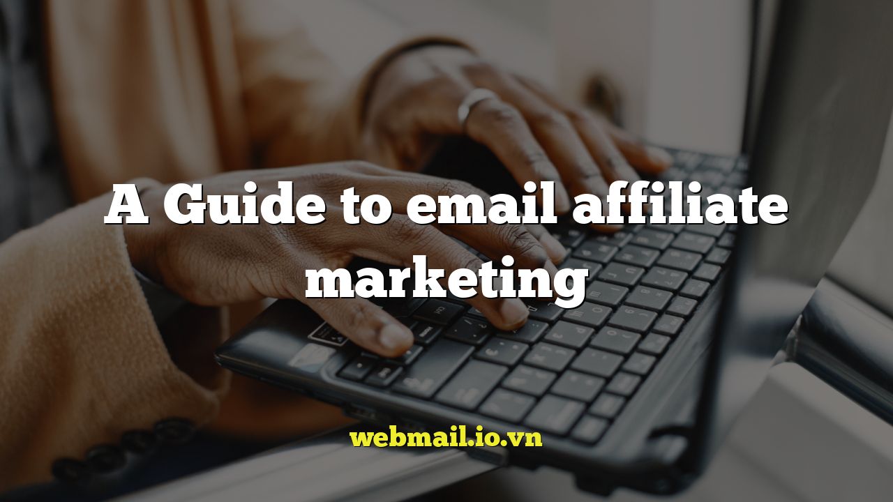 A Guide to email affiliate marketing