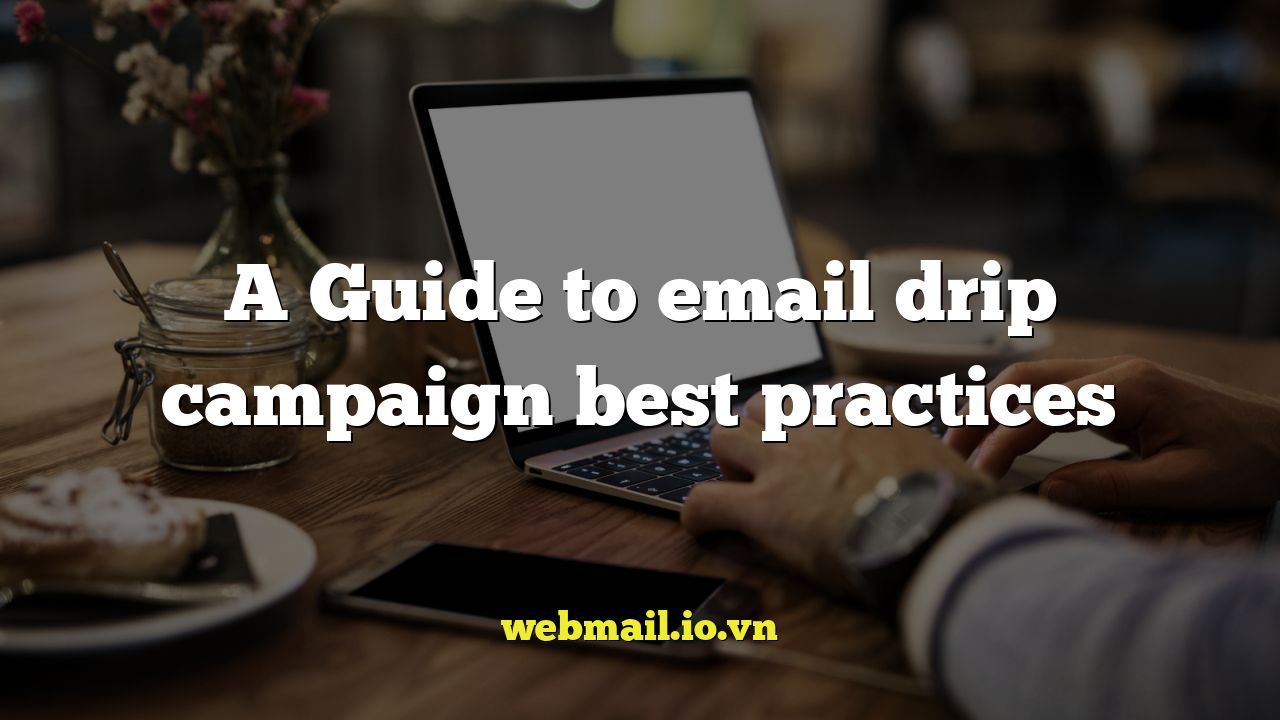 A Guide to email drip campaign best practices