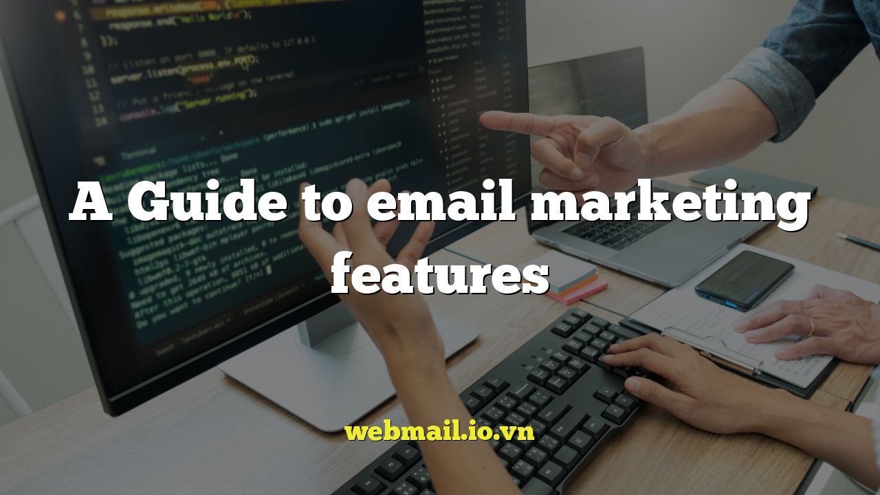 A Guide to email marketing features