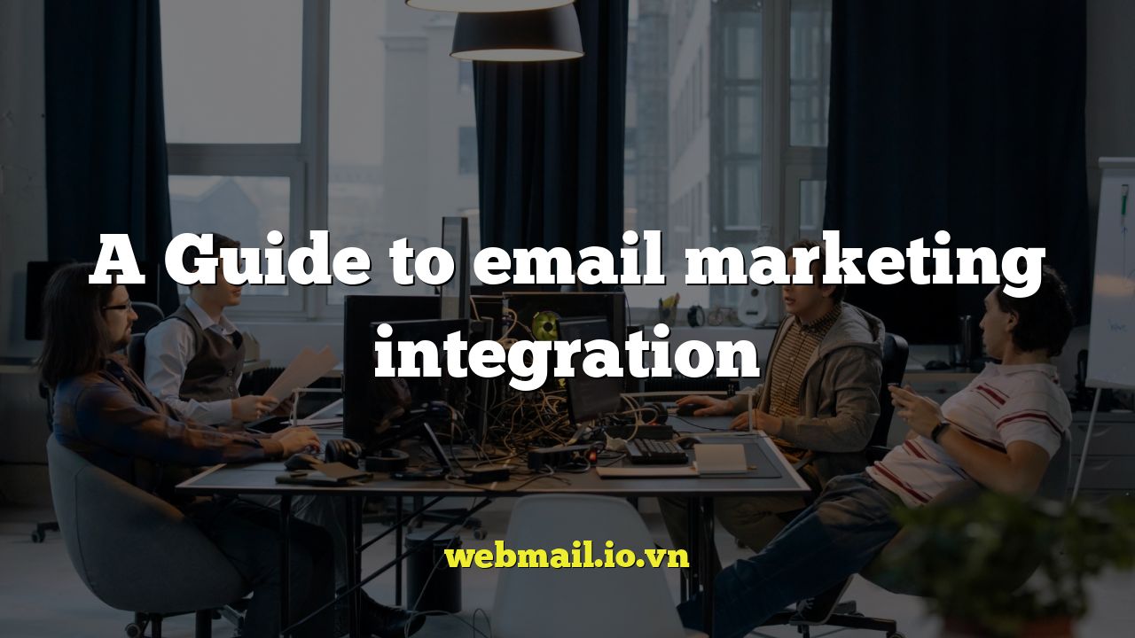 A Guide to email marketing integration